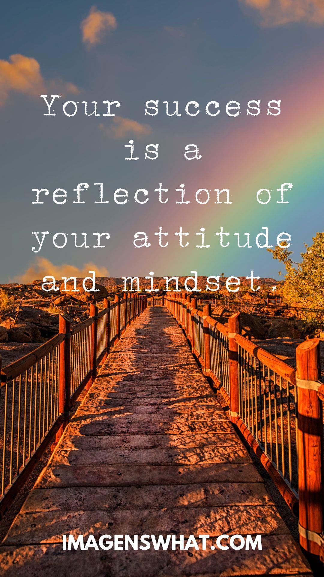 "Your success is a reflection of your attitude and mindset." ("Seu sucesso é um reflexo da sua atitude e mentalidade.")
